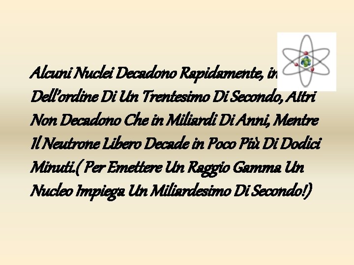 Alcuni Nuclei Decadono Rapidamente, in Tempi Dell’ordine Di Un Trentesimo Di Secondo, Altri Non