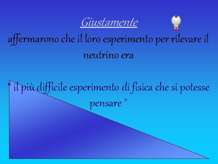 Giustamente affermarono che il loro esperimento per rilevare il neutrino era “ il più