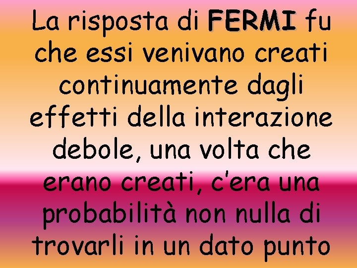 La risposta di FERMI fu che essi venivano creati continuamente dagli effetti della interazione