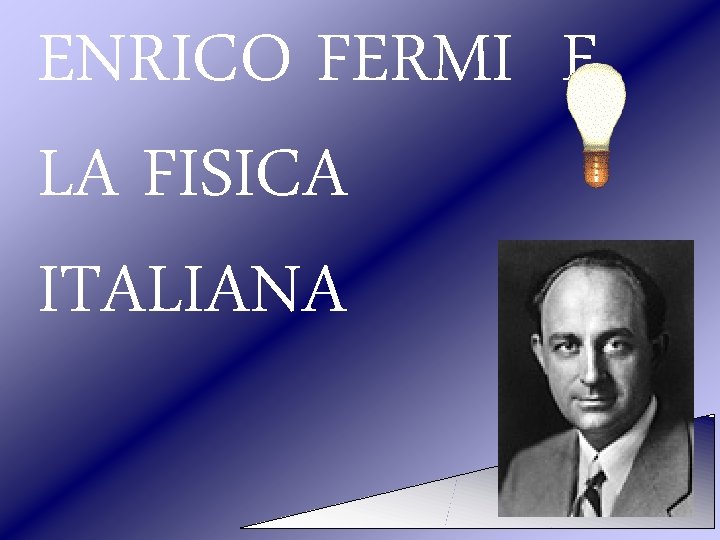 ENRICO FERMI E LA FISICA ITALIANA 