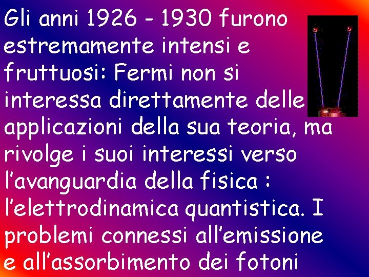 Gli anni 1926 - 1930 furono estremamente intensi e fruttuosi: Fermi non si interessa