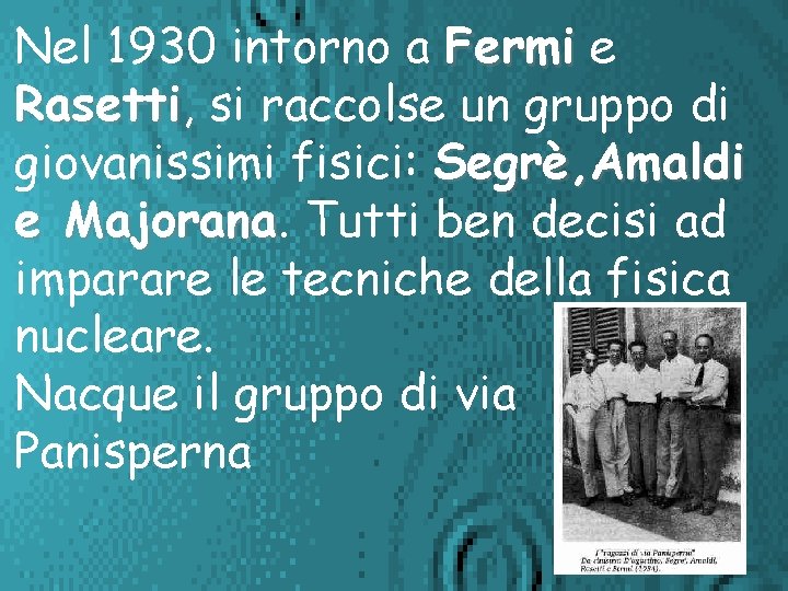 Nel 1930 intorno a Fermi e Rasetti, Rasetti si raccolse un gruppo di giovanissimi