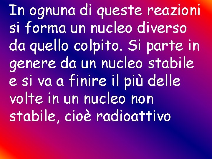In ognuna di queste reazioni si forma un nucleo diverso da quello colpito. Si