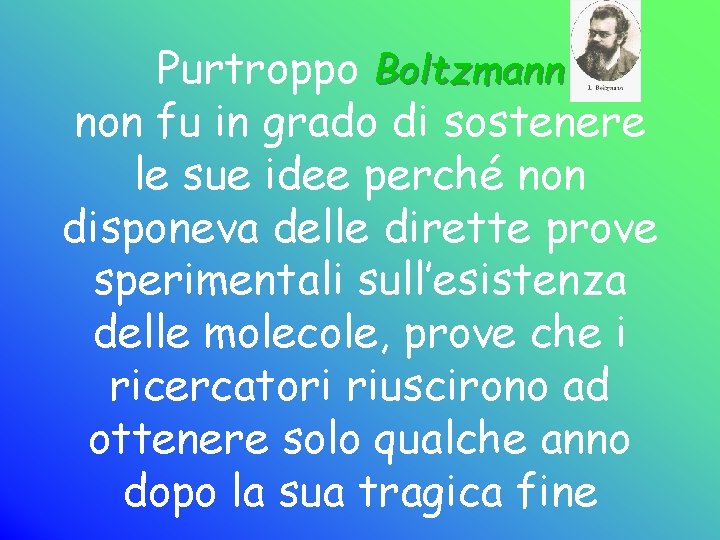 Purtroppo Boltzmann non fu in grado di sostenere le sue idee perché non disponeva