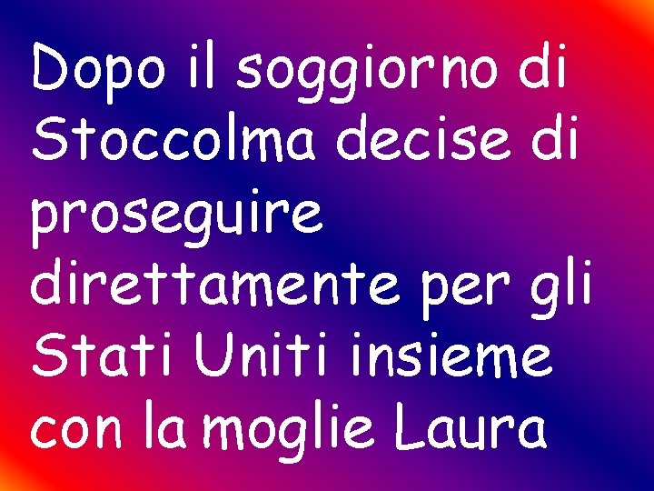 Dopo il soggiorno di Stoccolma decise di proseguire direttamente per gli Stati Uniti insieme