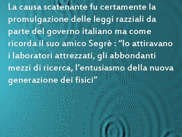 La causa scatenante fu certamente la promulgazione delle leggi razziali da parte del governo