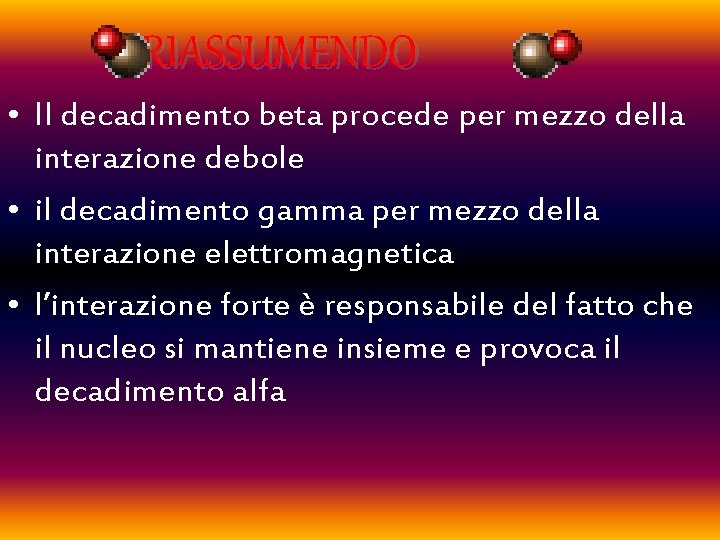 RIASSUMENDO • Il decadimento beta procede per mezzo della interazione debole • il decadimento