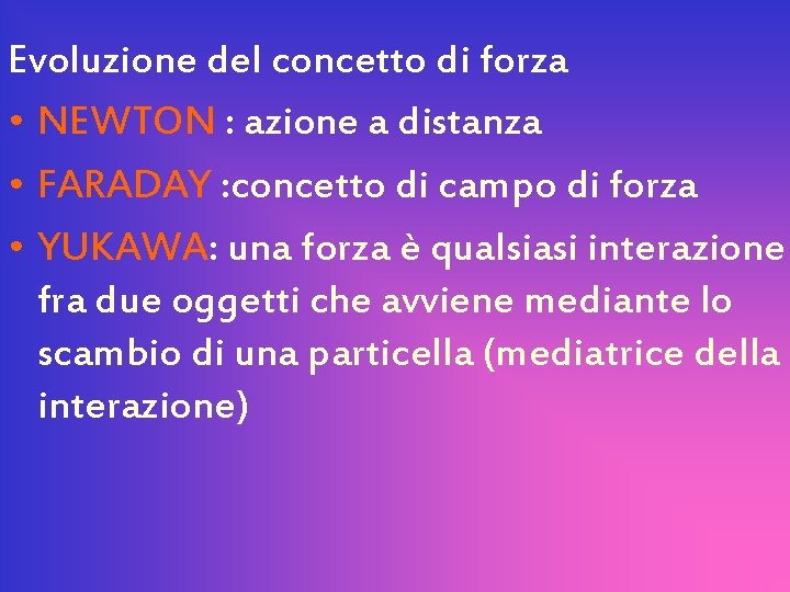 Evoluzione del concetto di forza • NEWTON : azione a distanza • FARADAY :