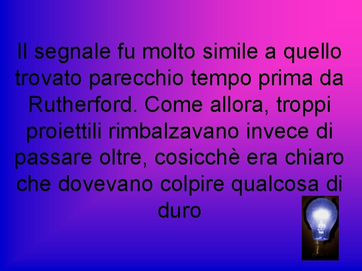 Il segnale fu molto simile a quello trovato parecchio tempo prima da Rutherford. Come