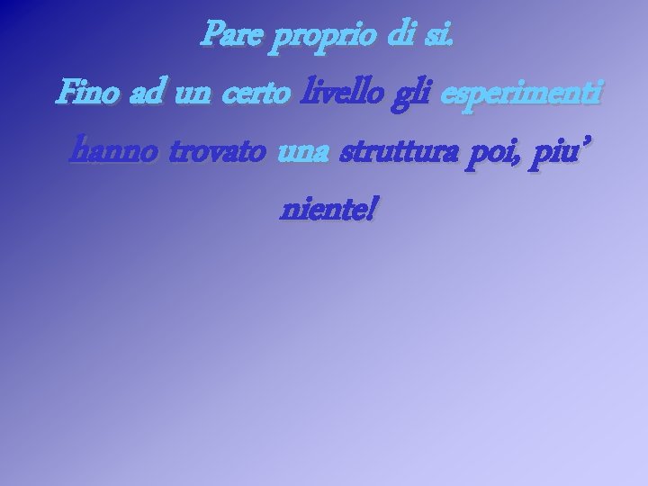 Pare proprio di si. Fino ad un certo livello gli esperimenti hanno trovato una