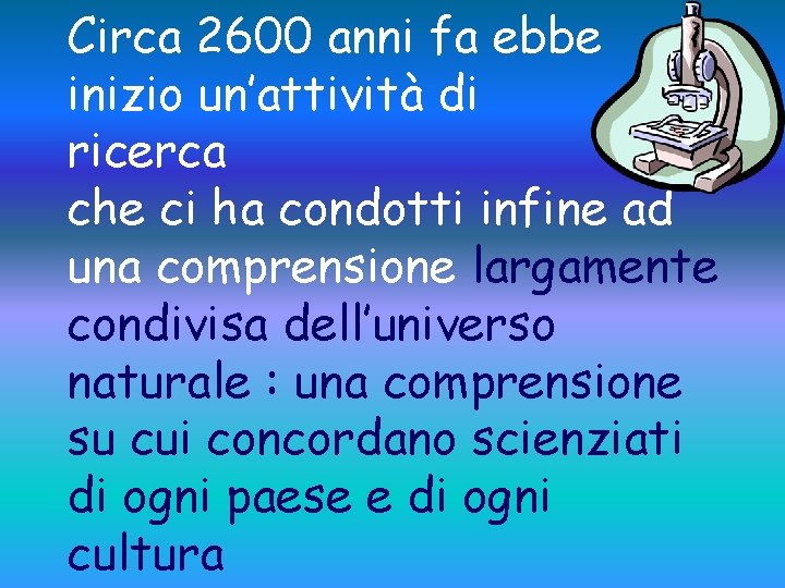 Circa 2600 anni fa ebbe inizio un’attività di ricerca che ci ha condotti infine