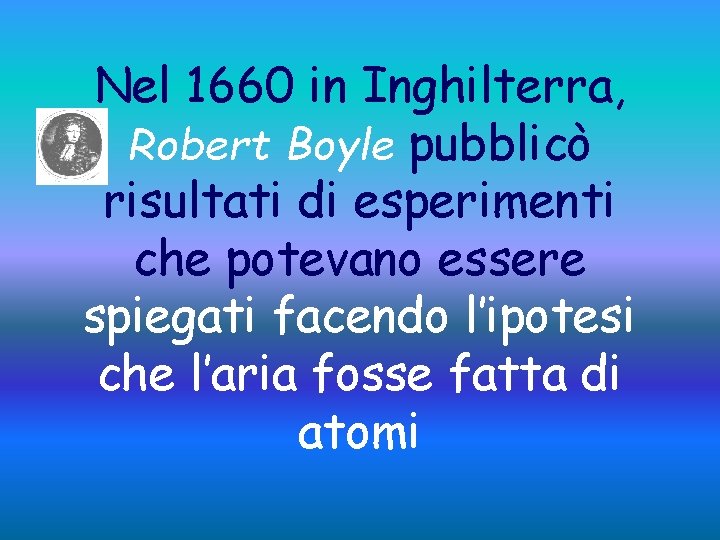 Nel 1660 in Inghilterra, Robert Boyle pubblicò risultati di esperimenti che potevano essere spiegati