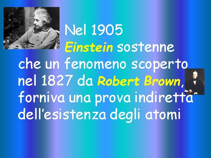 Nel 1905 Einstein sostenne che un fenomeno scoperto nel 1827 da Robert Brown, forniva