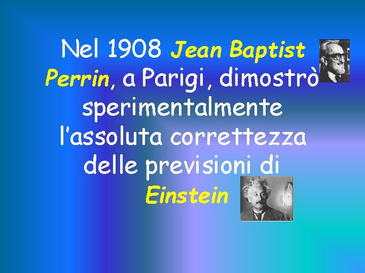 Nel 1908 Jean Baptist Perrin, a Parigi, dimostrò sperimentalmente l’assoluta correttezza delle previsioni di