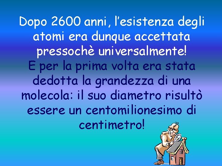 Dopo 2600 anni, l’esistenza degli atomi era dunque accettata pressochè universalmente! E per la
