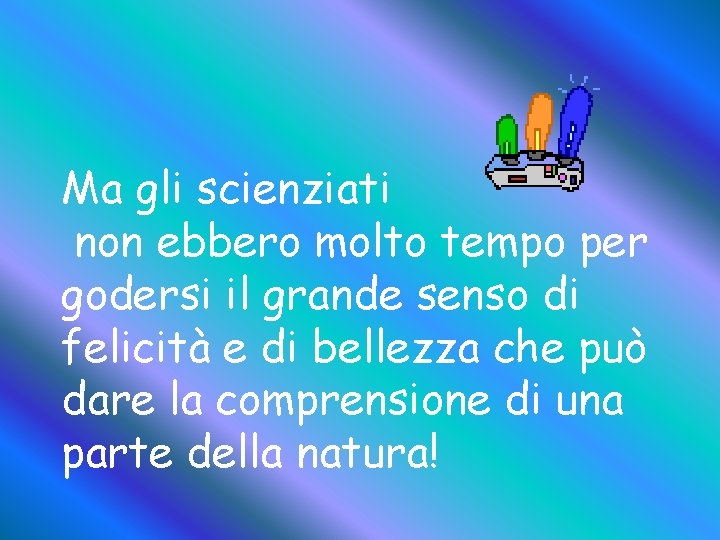 Ma gli scienziati non ebbero molto tempo per godersi il grande senso di felicità