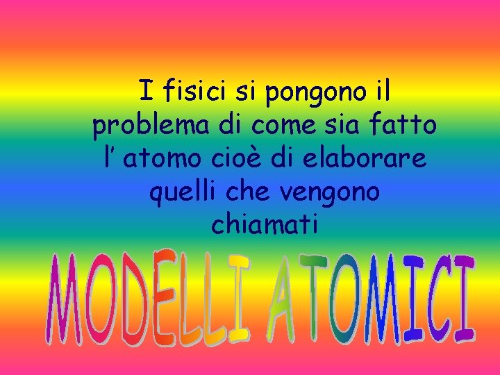 I fisici si pongono il problema di come sia fatto l’ atomo cioè di