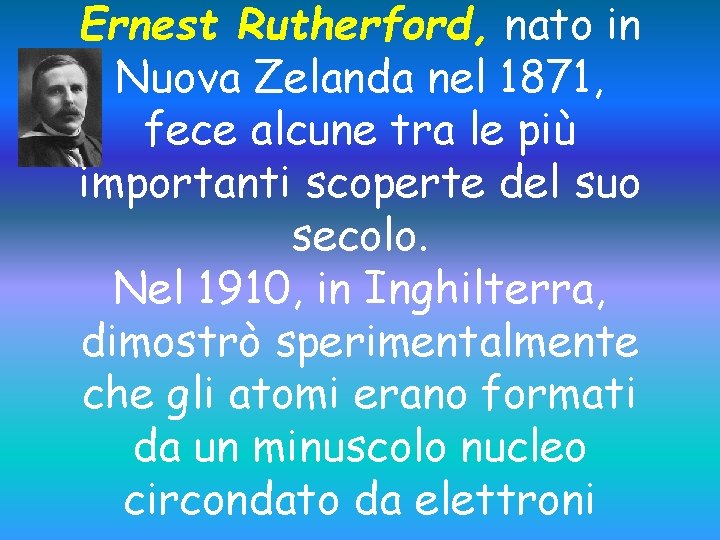 Ernest Rutherford, nato in Nuova Zelanda nel 1871, fece alcune tra le più importanti