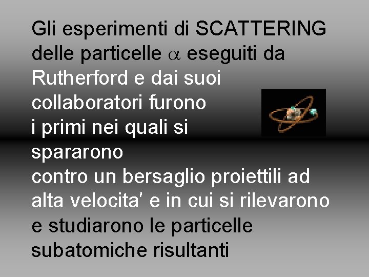 Gli esperimenti di SCATTERING delle particelle a eseguiti da Rutherford e dai suoi collaboratori