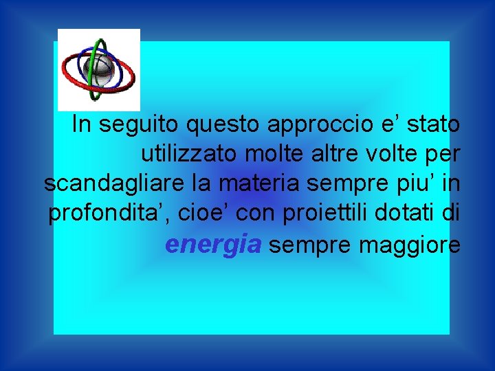 In seguito questo approccio e’ stato utilizzato molte altre volte per scandagliare la materia