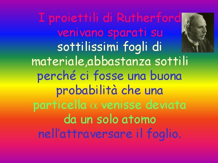 I proiettili di Rutherford venivano sparati su sottilissimi fogli di materiale, abbastanza sottili perché