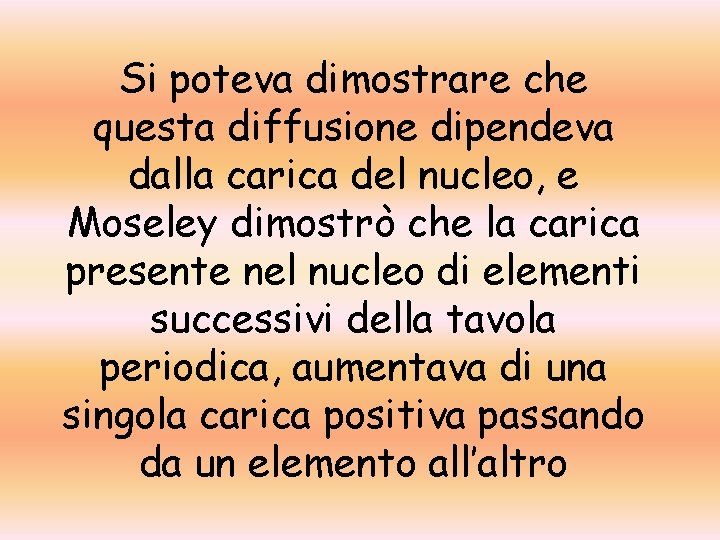 Si poteva dimostrare che questa diffusione dipendeva dalla carica del nucleo, e Moseley dimostrò