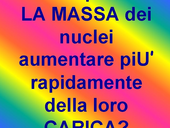 LA MASSA dei nuclei aumentare pi. U’ rapidamente della loro 