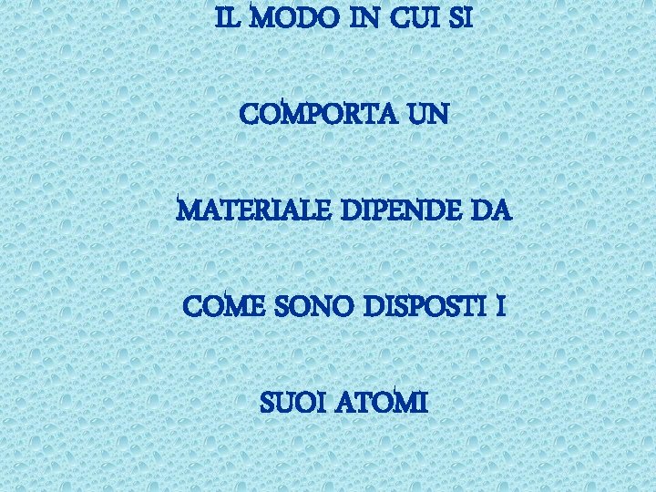 IL MODO IN CUI SI COMPORTA UN MATERIALE DIPENDE DA COME SONO DISPOSTI I