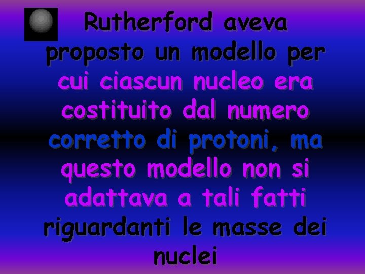 Rutherford aveva proposto un modello per cui ciascun nucleo era costituito dal numero corretto