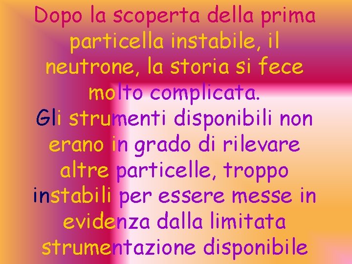 Dopo la scoperta della prima particella instabile, il neutrone, la storia si fece molto
