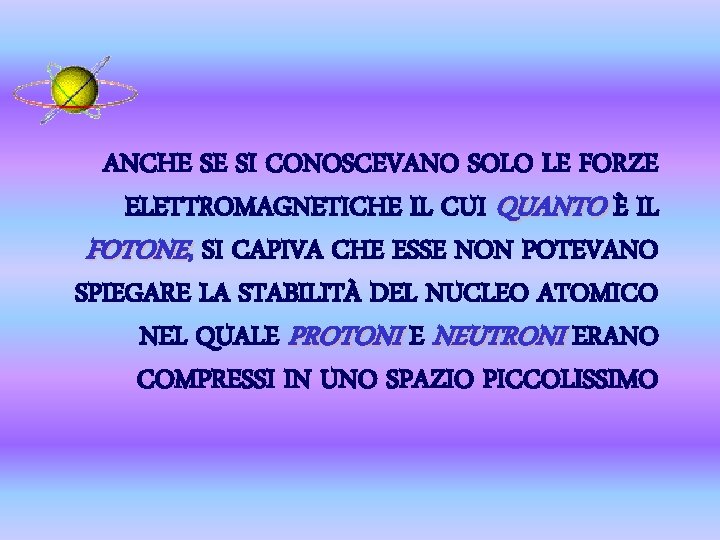 ANCHE SE SI CONOSCEVANO SOLO LE FORZE ELETTROMAGNETICHE IL CUI QUANTO È IL FOTONE,