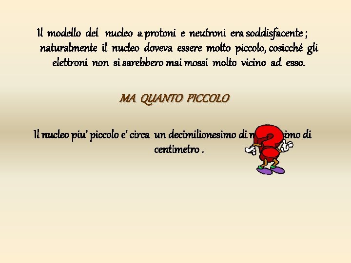 Il modello del nucleo a protoni e neutroni era soddisfacente ; naturalmente il nucleo