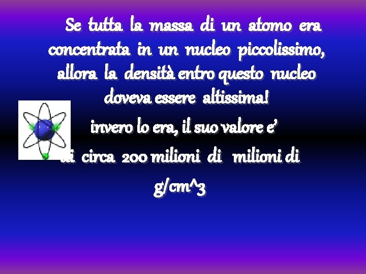 Se tutta la massa di un atomo era concentrata in un nucleo piccolissimo, allora