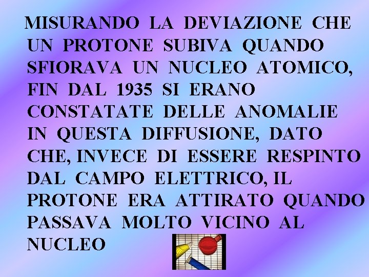 MISURANDO LA DEVIAZIONE CHE UN PROTONE SUBIVA QUANDO SFIORAVA UN NUCLEO ATOMICO, FIN DAL