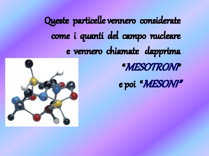 Queste particelle vennero considerate come i quanti del campo nucleare e vennero chiamate dapprima