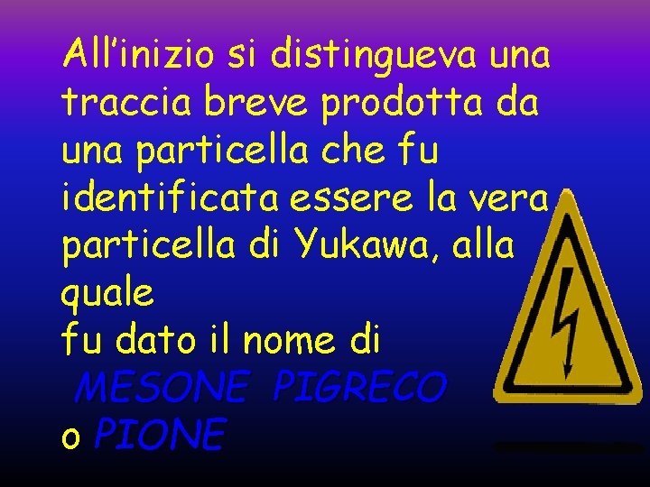 All’inizio si distingueva una traccia breve prodotta da una particella che fu identificata essere