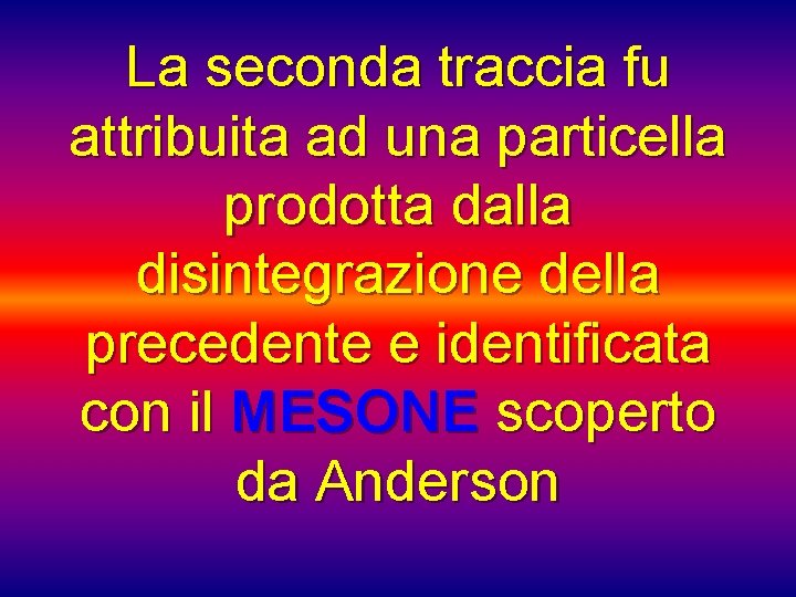 La seconda traccia fu attribuita ad una particella prodotta dalla disintegrazione della precedente e