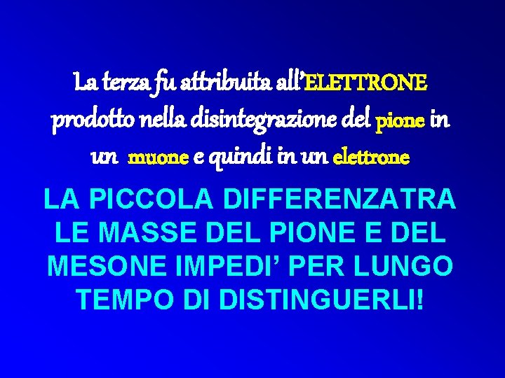 La terza fu attribuita all’ELETTRONE prodotto nella disintegrazione del pione in un muone e