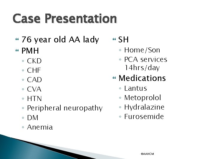 Case Presentation 76 year old AA lady PMH ◦ ◦ ◦ ◦ CKD CHF