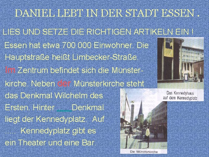 DANIEL LEBT IN DER STADT ESSEN. LIES UND SETZE DIE RICHTIGEN ARTIKELN EIN !