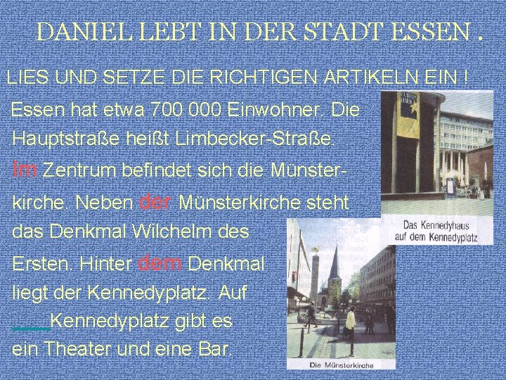 DANIEL LEBT IN DER STADT ESSEN. LIES UND SETZE DIE RICHTIGEN ARTIKELN EIN !