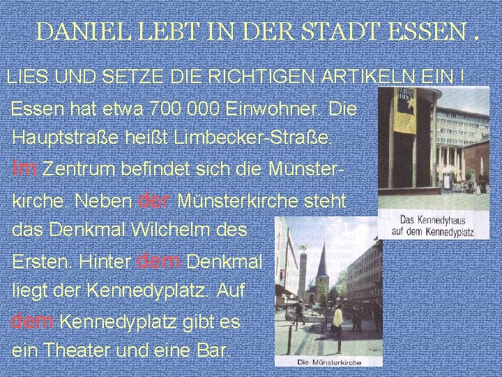 DANIEL LEBT IN DER STADT ESSEN. LIES UND SETZE DIE RICHTIGEN ARTIKELN EIN ! DANIEL LEBT IN DER STADT ESSEN. LIES UND SETZE DIE RICHTIGEN ARTIKELN EIN !
