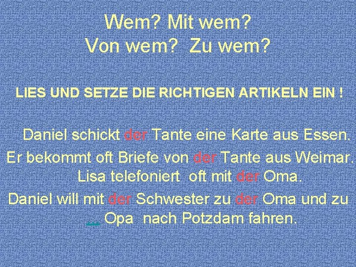 Wem? Mit wem? Von wem? Zu wem? LIES UND SETZE DIE RICHTIGEN ARTIKELN EIN