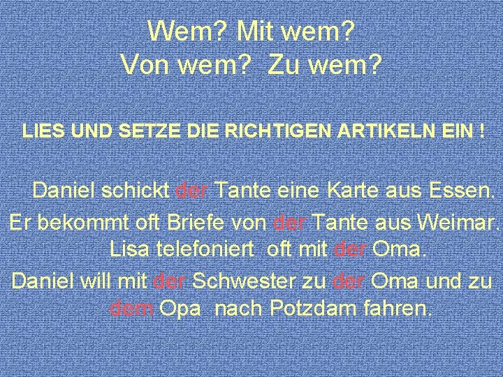 Wem? Mit wem? Von wem? Zu wem? LIES UND SETZE DIE RICHTIGEN ARTIKELN EIN