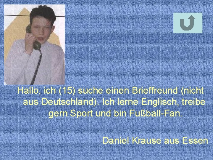 Hallo, ich (15) suche einen Brieffreund (nicht aus Deutschland). Ich lerne Englisch, treibe gern