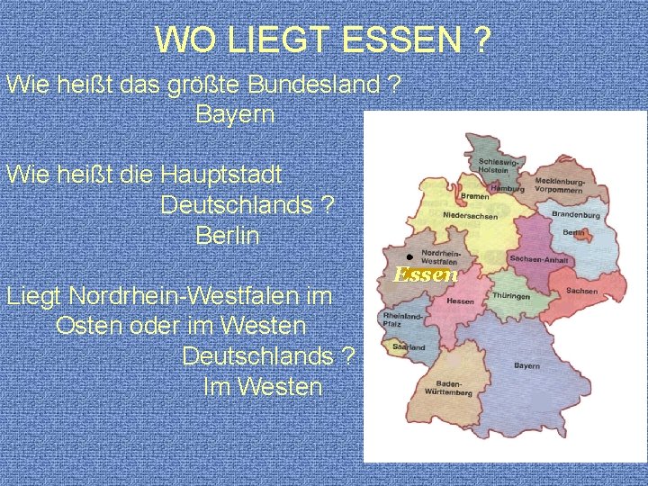 WO LIEGT ESSEN ? Wie heißt das größte Bundesland ? Bayern Wie heißt die