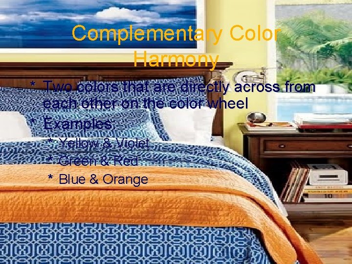 Complementary Color Harmony * Two colors that are directly across from each other on