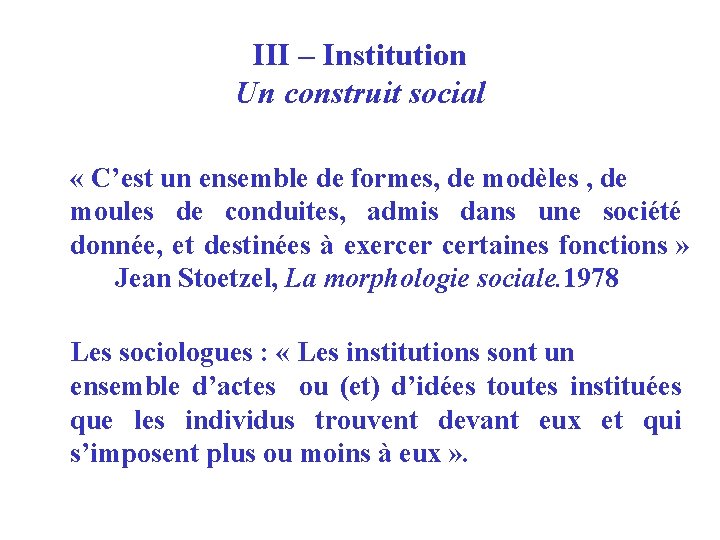 III – Institution Un construit social « C’est un ensemble de formes, de modèles