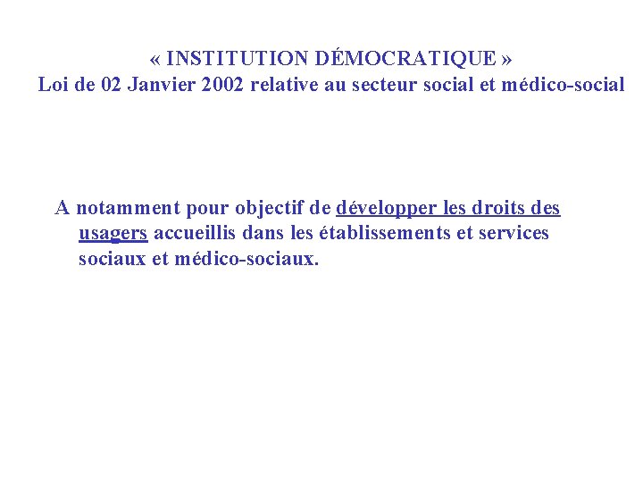  « INSTITUTION DÉMOCRATIQUE » Loi de 02 Janvier 2002 relative au secteur social