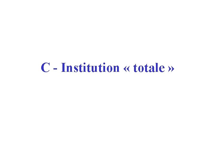 C - Institution « totale » 